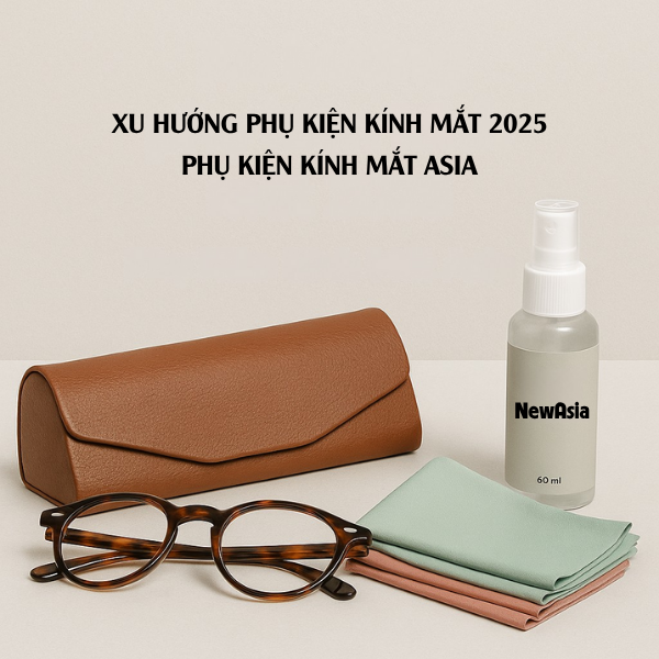 Xu hướng phụ kiện kính mắt 2025 – Hộp da cao cấp, khăn microfiber pastel và dung dịch lau kính NewAsia – Phụ Kiện Kính Mắt Asia.
